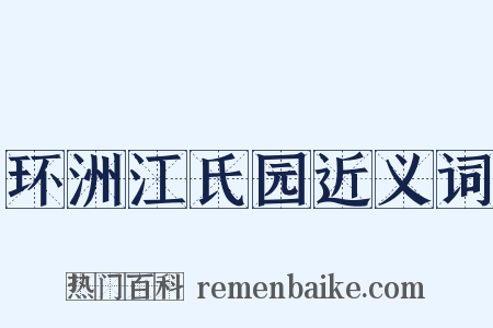 环洲江氏园近义词是什么意思的图片